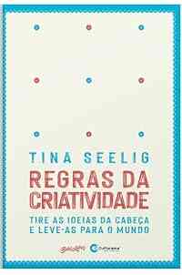Regras da criatividade: Tire as ideias da cabeça e leve-as para o mundo
