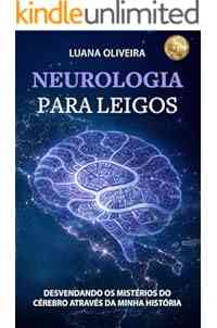 NEUROLOGIA PARA LEIGOS: Desvendando os Mistérios do Cérebro Através da Minha História